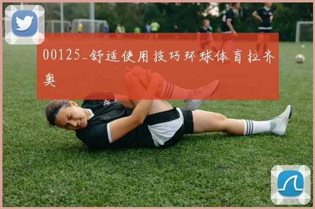 00125_舒适使用技巧环球体育拉齐奥
