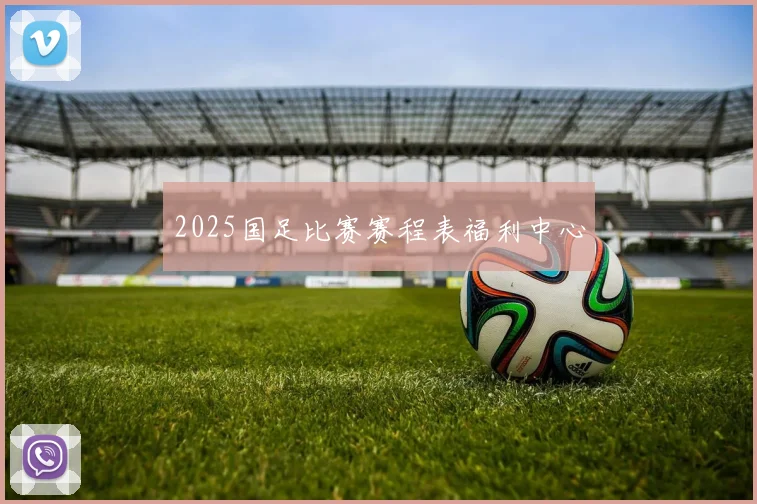 2025国足比赛赛程表福利中心