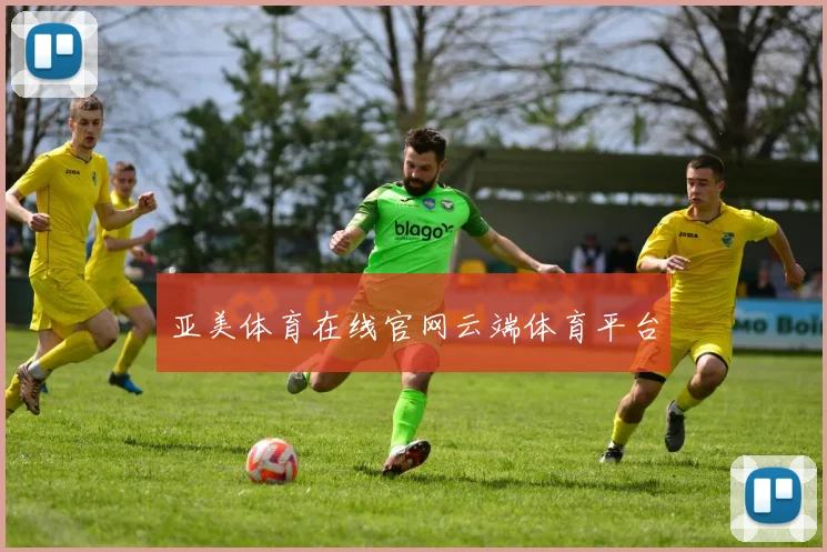 亚美体育在线官网云端体育平台