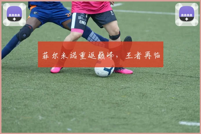 菲尔米诺重返巅峰，王者再临