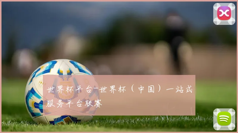 世界杯平台-世界杯（中国）一站式服务平台联赛