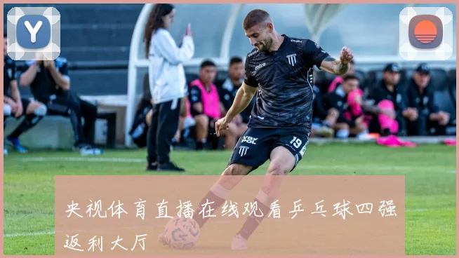 央视体育直播在线观看乒乓球四强返利大厅
