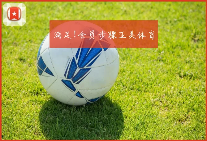 满足!会员步骤亚美体育