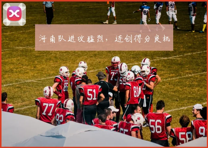 河南队进攻猛烈，连创得分良机