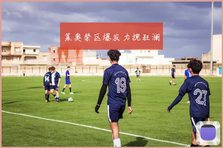 莱奥禁区爆发力挽狂澜