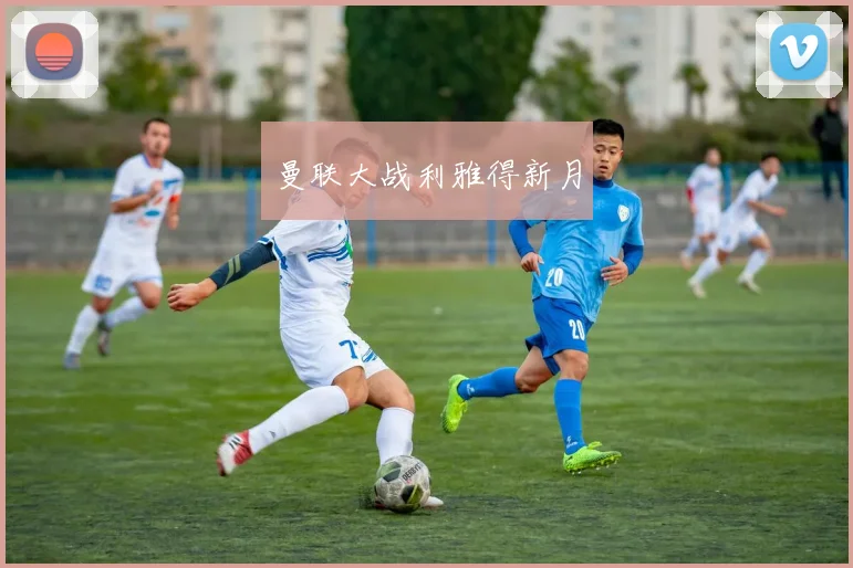 曼联大战利雅得新月