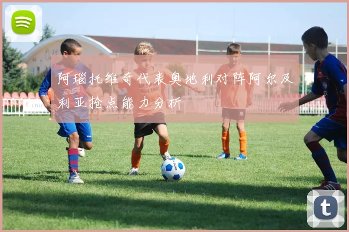 阿瑙托维奇代表奥地利对阵阿尔及利亚抢点能力分析