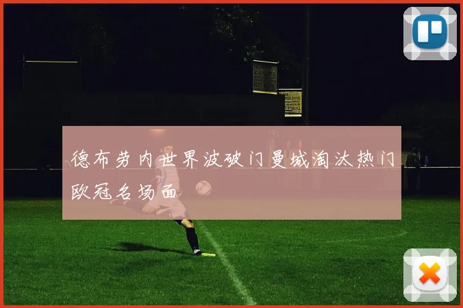 德布劳内世界波破门曼城淘汰热门欧冠名场面