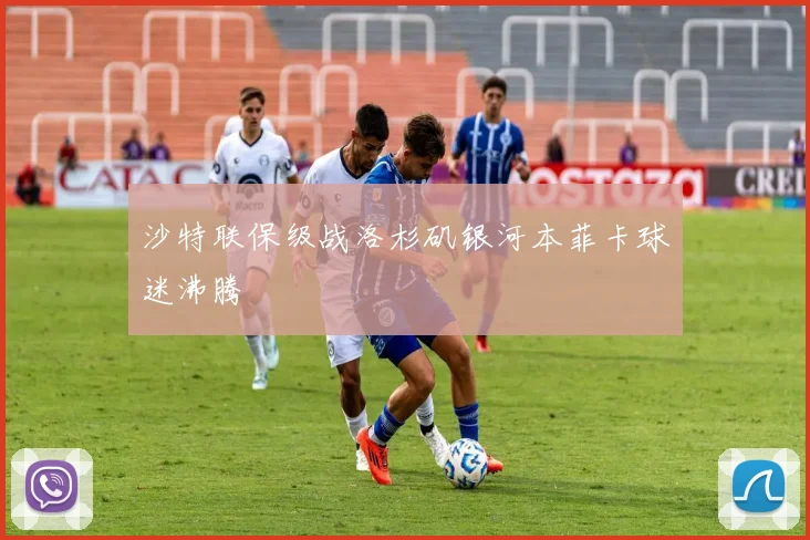 沙特联保级战洛杉矶银河本菲卡球迷沸腾