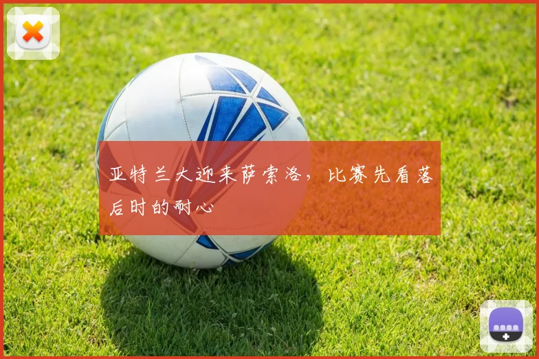 亚特兰大迎来萨索洛,比赛先看落后时的耐心