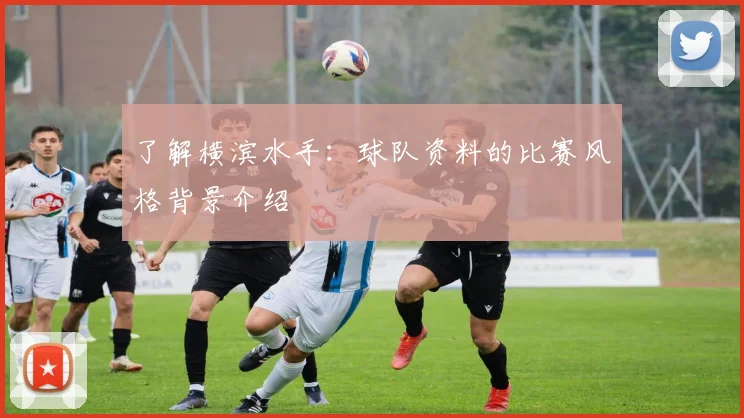 了解横滨水手：球队资料的比赛风格背景介绍