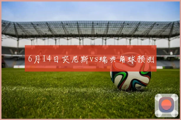 6月14日突尼斯vs瑞典角球预测