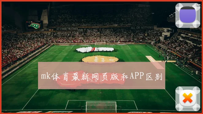 mk体育最新网页版和APP区别